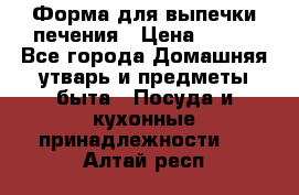 Форма для выпечки печения › Цена ­ 800 - Все города Домашняя утварь и предметы быта » Посуда и кухонные принадлежности   . Алтай респ.
